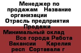 Менеджер по продажам › Название организации ­ Snaim › Отрасль предприятия ­ Продажи › Минимальный оклад ­ 30 000 - Все города Работа » Вакансии   . Карелия респ.,Сортавала г.